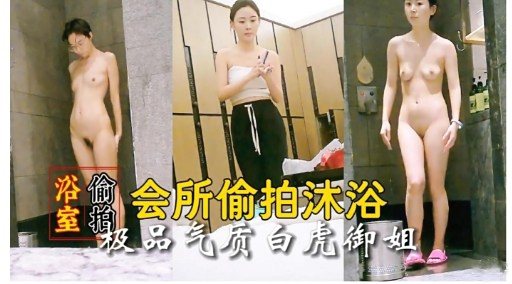 浴室徽云院质白虎御姐会所偷拍沐浴 极品白虎御姐会所偷拍，浴室湿身诱惑狂干内射
